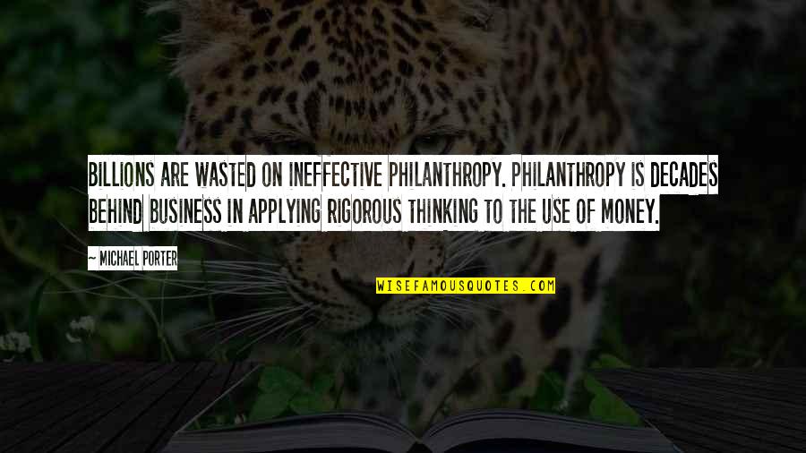 Feeding Your Man Quotes By Michael Porter: Billions are wasted on ineffective philanthropy. Philanthropy is