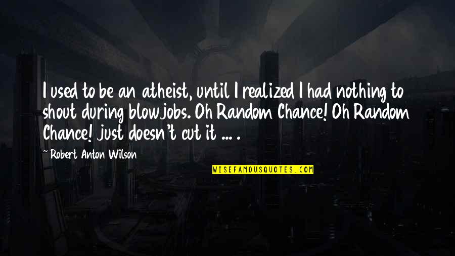 Feeding Your Man Quotes By Robert Anton Wilson: I used to be an atheist, until I