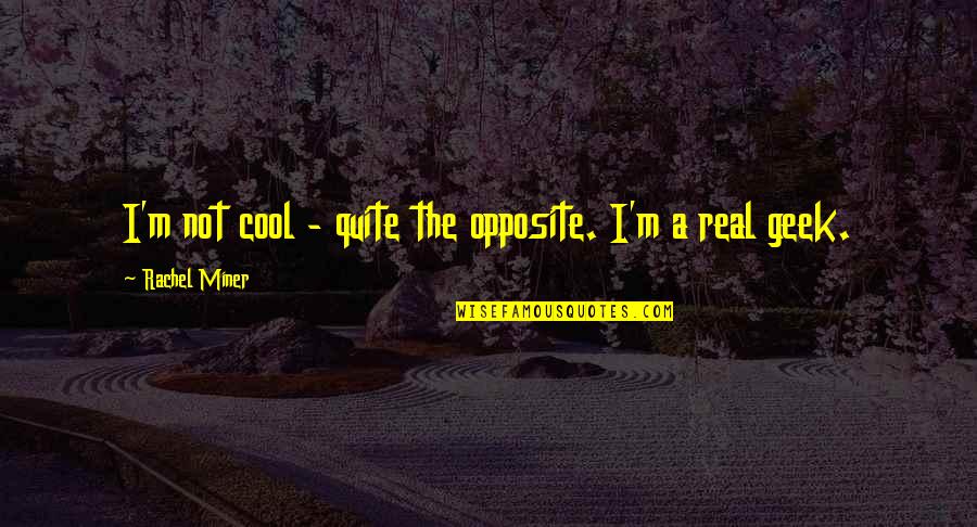 Feedlot Quotes By Rachel Miner: I'm not cool - quite the opposite. I'm