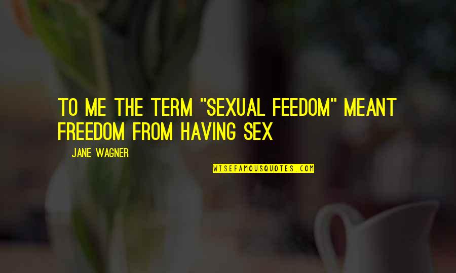 Feedom Quotes By Jane Wagner: To me the term "sexual feedom" meant freedom