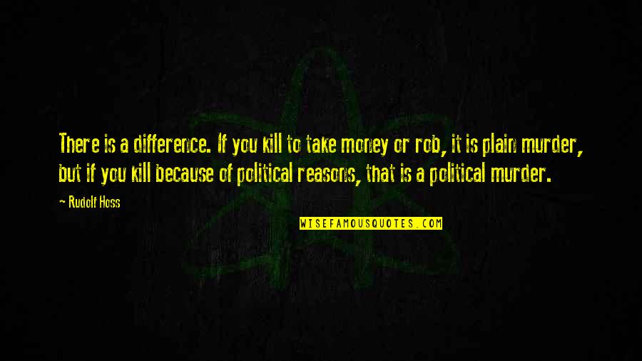 Feedom Quotes By Rudolf Hoss: There is a difference. If you kill to