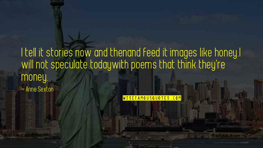 Feed'st Quotes By Anne Sexton: I tell it stories now and thenand feed