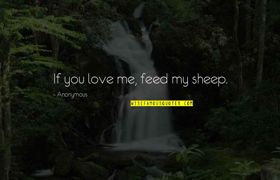 Feed'st Quotes By Anonymous: If you love me, feed my sheep.