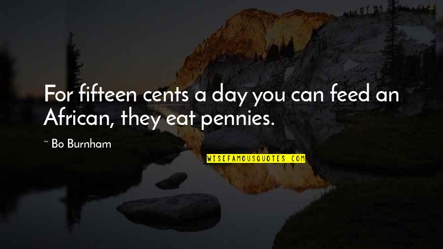 Feed'st Quotes By Bo Burnham: For fifteen cents a day you can feed