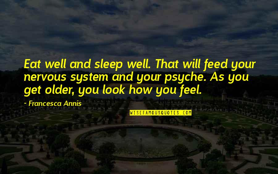 Feed'st Quotes By Francesca Annis: Eat well and sleep well. That will feed