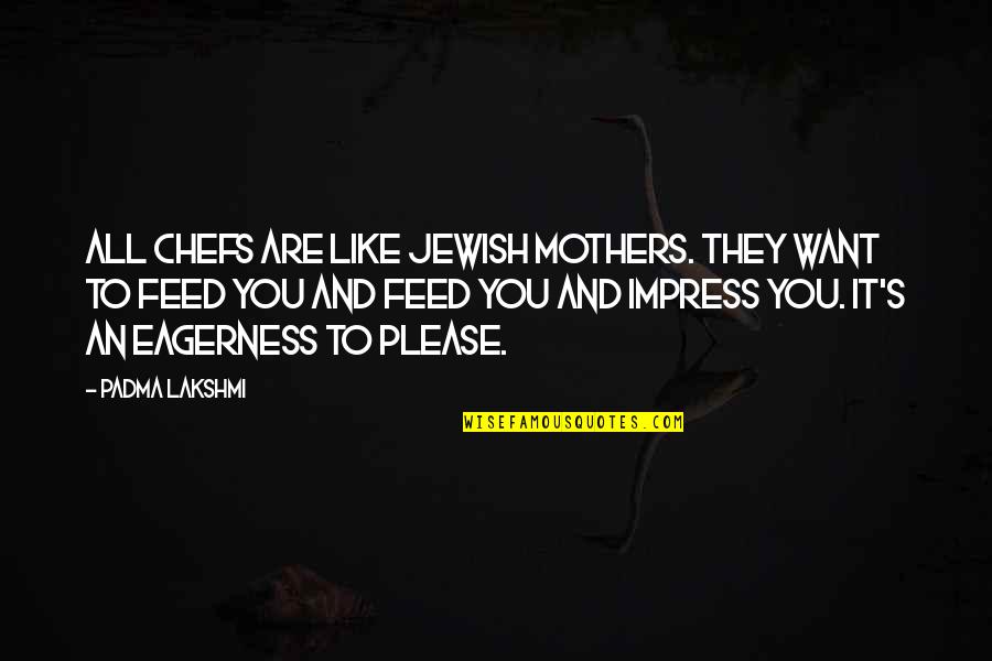 Feed'st Quotes By Padma Lakshmi: All chefs are like Jewish mothers. They want