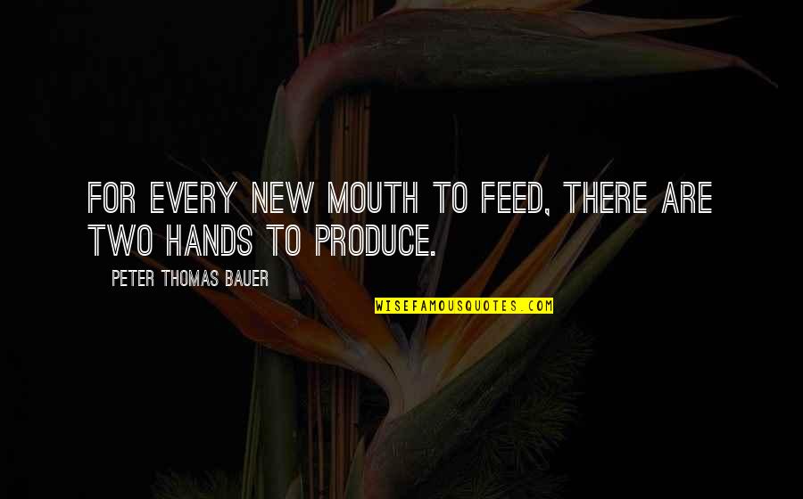 Feed'st Quotes By Peter Thomas Bauer: For every new mouth to feed, there are