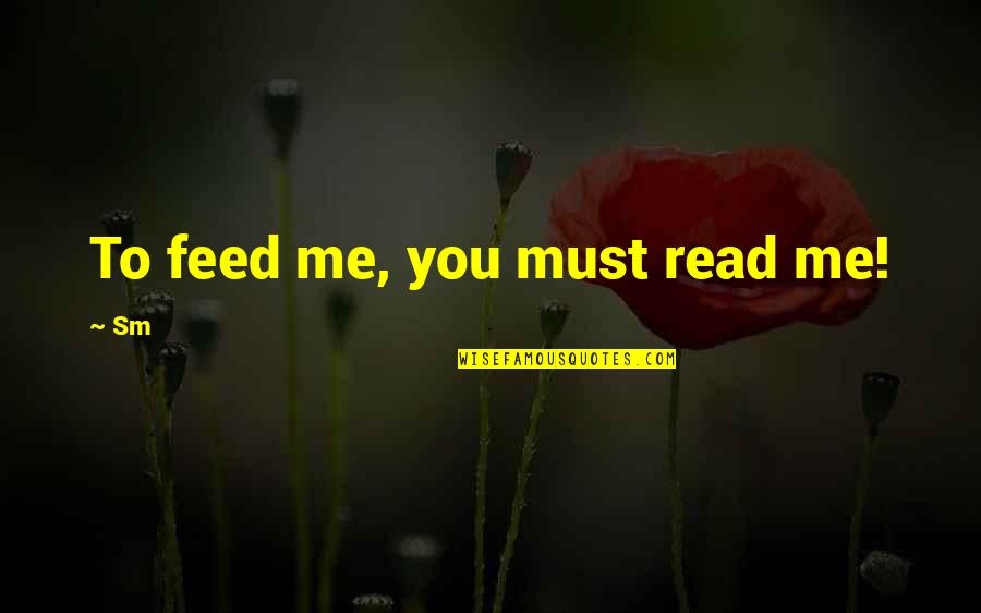 Feed'st Quotes By Sm: To feed me, you must read me!