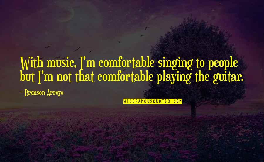 Feee Market Quotes By Bronson Arroyo: With music, I'm comfortable singing to people but Feee Market Quotes By Bronson Arroyo: With music, I'm comfortable singing to people but