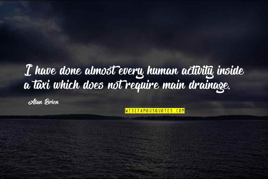 Feee Quotes By Alan Brien: I have done almost every human activity inside