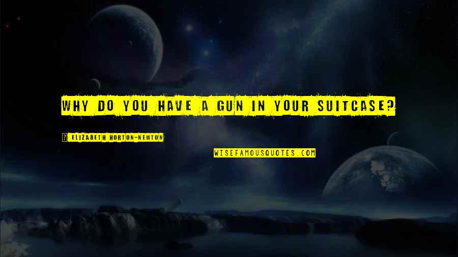 Feee Quotes By Elizabeth Horton-Newton: Why do you have a gun in your