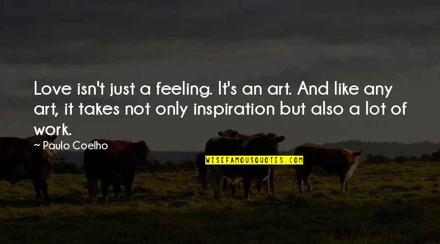 Feee Quotes By Paulo Coelho: Love isn't just a feeling. It's an art.