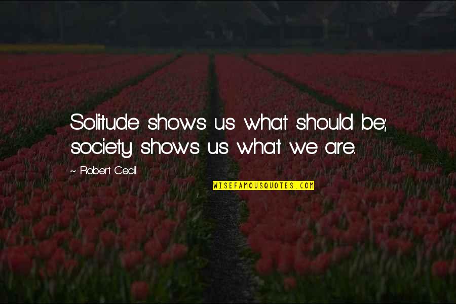 Feegles Quotes By Robert Cecil: Solitude shows us what should be; society shows