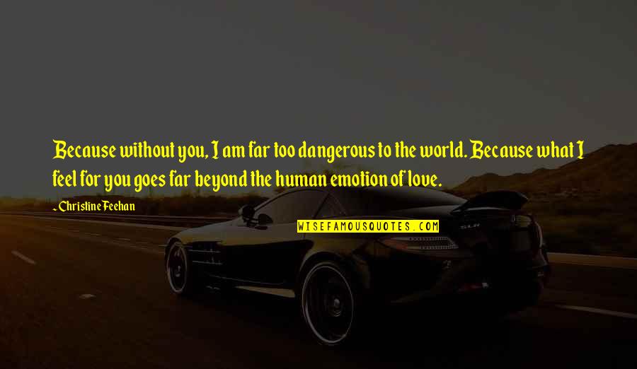 Feehan Quotes By Christine Feehan: Because without you, I am far too dangerous