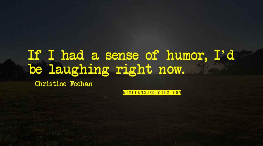 Feehan Quotes By Christine Feehan: If I had a sense of humor, I'd