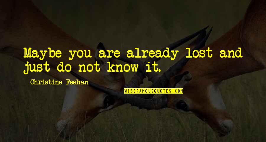 Feehan Quotes By Christine Feehan: Maybe you are already lost and just do