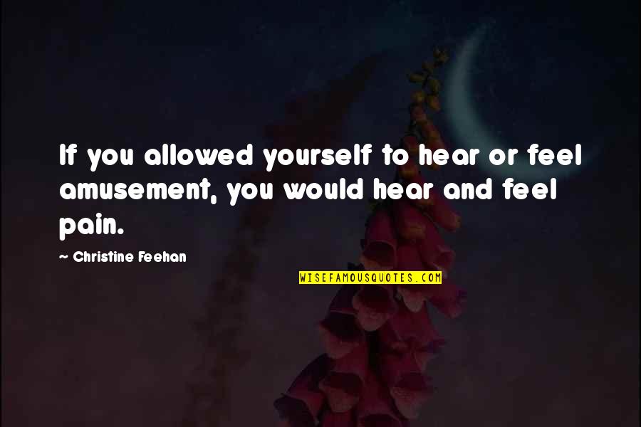 Feehan Quotes By Christine Feehan: If you allowed yourself to hear or feel