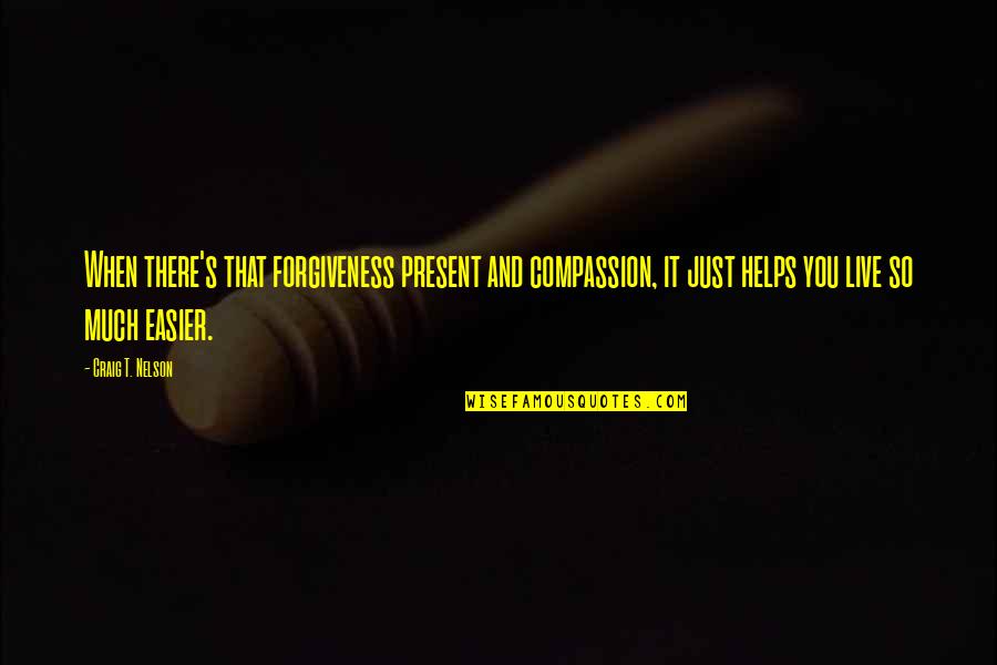 Feehily Sean Quotes By Craig T. Nelson: When there's that forgiveness present and compassion, it Feehily Sean Quotes By Craig T. Nelson: When there's that forgiveness present and compassion, it