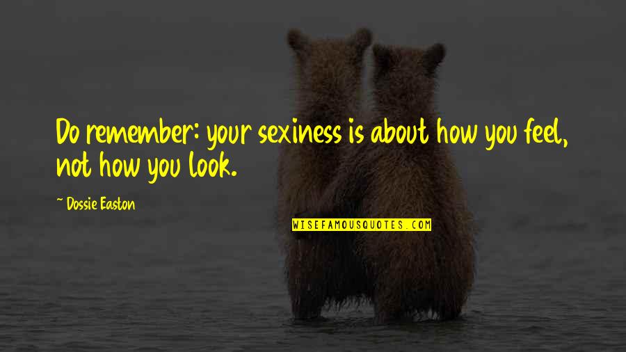Feel About Quotes By Dossie Easton: Do remember: your sexiness is about how you
