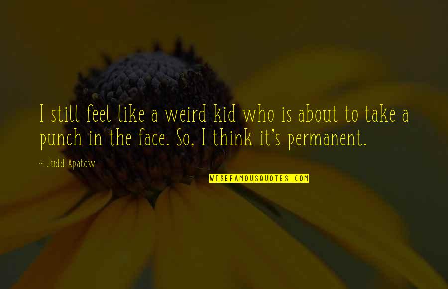Feel About Quotes By Judd Apatow: I still feel like a weird kid who Feel About Quotes By Judd Apatow: I still feel like a weird kid who