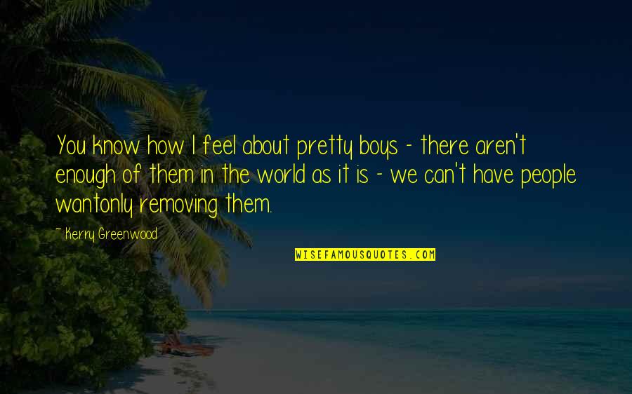 Feel About Quotes By Kerry Greenwood: You know how I feel about pretty boys Feel About Quotes By Kerry Greenwood: You know how I feel about pretty boys