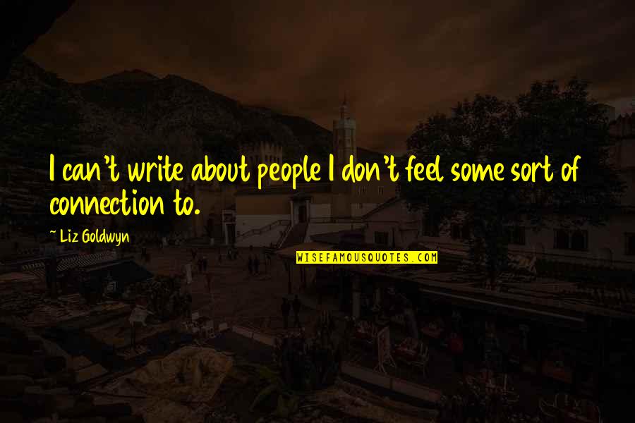 Feel About Quotes By Liz Goldwyn: I can't write about people I don't feel