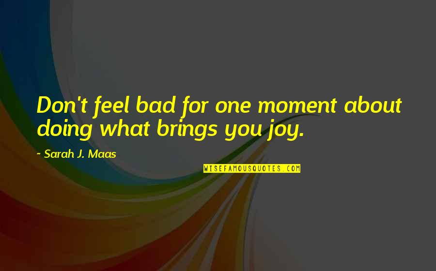 Feel About Quotes By Sarah J. Maas: Don't feel bad for one moment about doing Feel About Quotes By Sarah J. Maas: Don't feel bad for one moment about doing