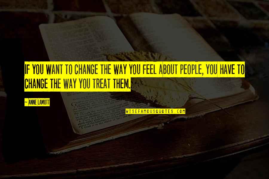 Feel About You Quotes By Anne Lamott: If you want to change the way you