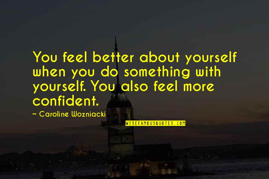 Feel About You Quotes By Caroline Wozniacki: You feel better about yourself when you do