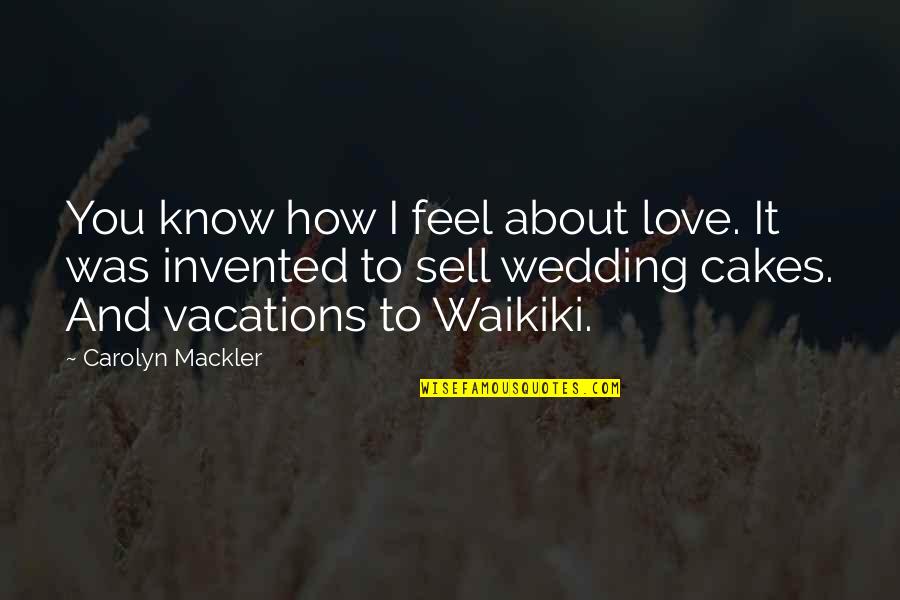 Feel About You Quotes By Carolyn Mackler: You know how I feel about love. It