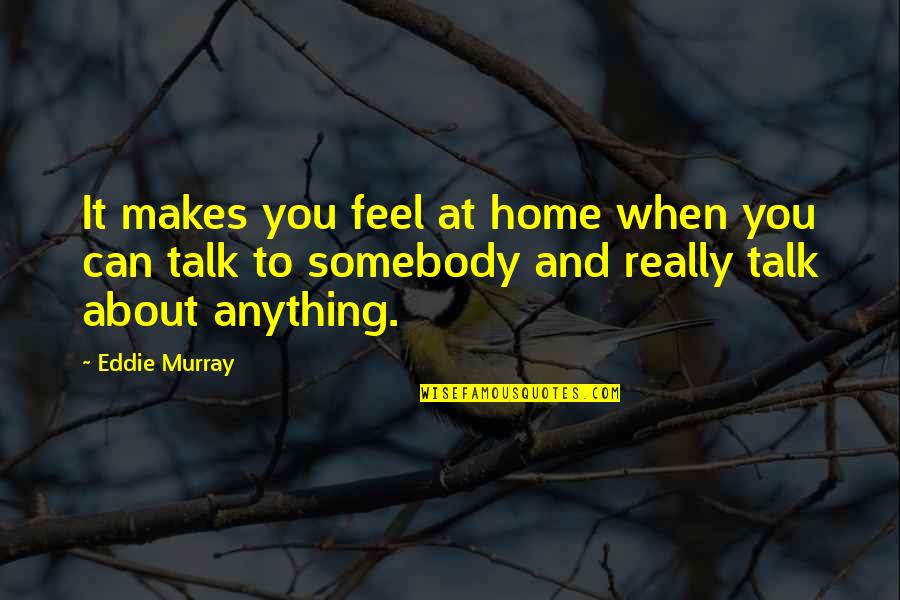 Feel About You Quotes By Eddie Murray: It makes you feel at home when you