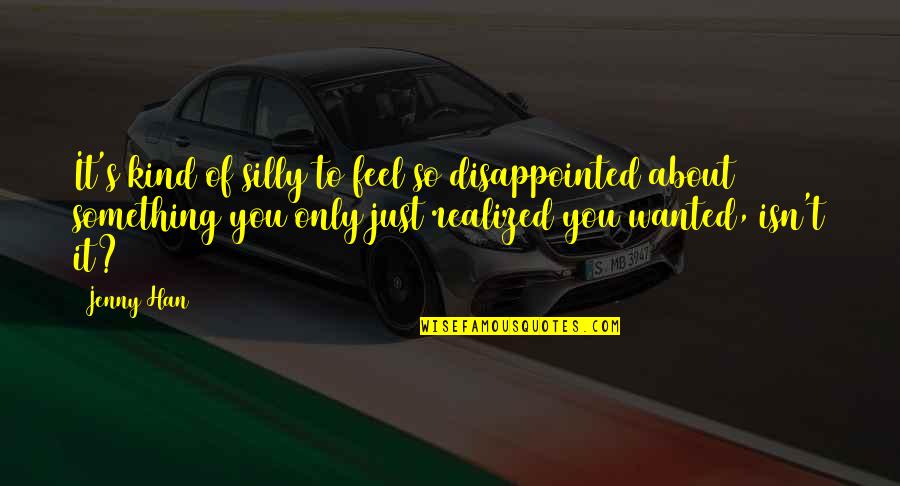 Feel About You Quotes By Jenny Han: It's kind of silly to feel so disappointed