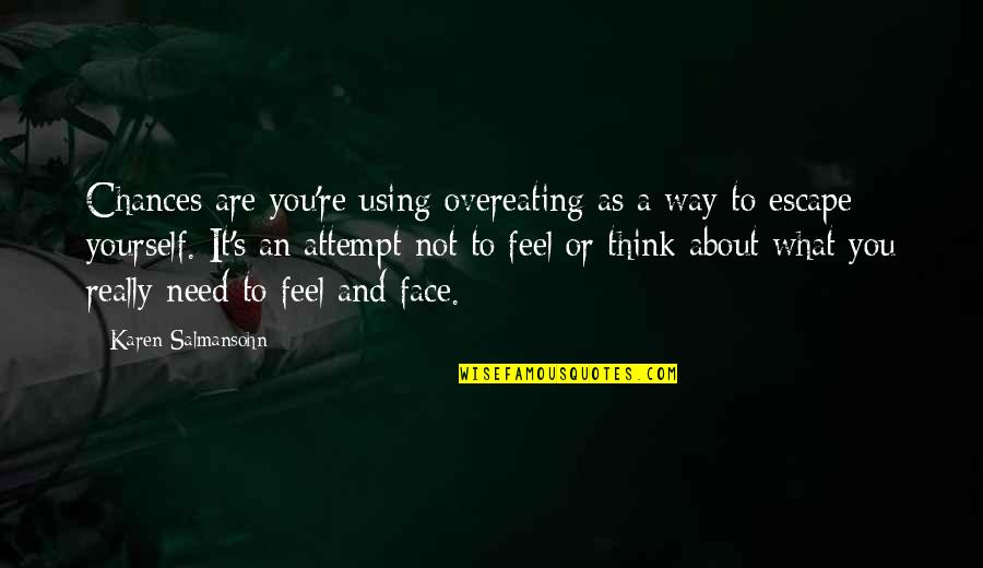 Feel About You Quotes By Karen Salmansohn: Chances are you're using overeating as a way