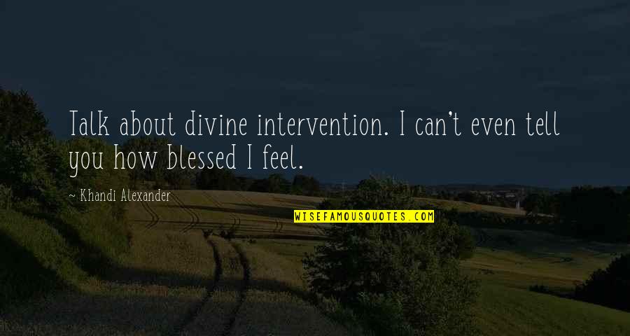 Feel About You Quotes By Khandi Alexander: Talk about divine intervention. I can't even tell