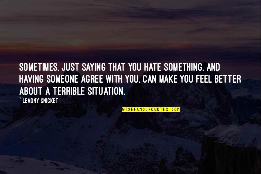 Feel About You Quotes By Lemony Snicket: Sometimes, just saying that you hate something, and