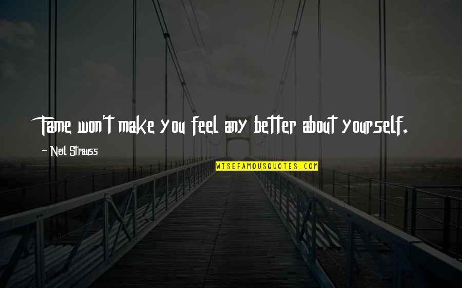 Feel About You Quotes By Neil Strauss: Fame won't make you feel any better about