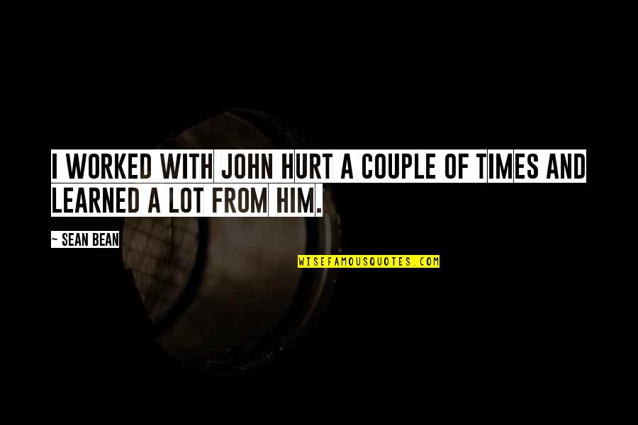 Feel Abundant Quotes By Sean Bean: I worked with John Hurt a couple of