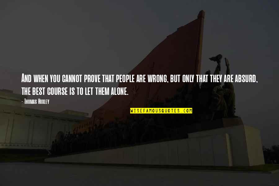 Feel Abundant Quotes By Thomas Huxley: And when you cannot prove that people are