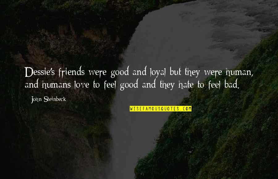 Feel Bad Love Quotes By John Steinbeck: Dessie's friends were good and loyal but they