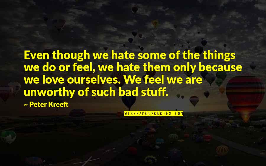 Feel Bad Love Quotes By Peter Kreeft: Even though we hate some of the things