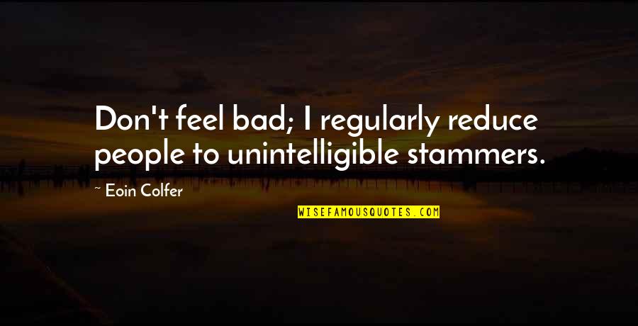 Feel Bad Quotes By Eoin Colfer: Don't feel bad; I regularly reduce people to