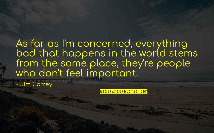 Feel Bad Quotes By Jim Carrey: As far as I'm concerned, everything bad that