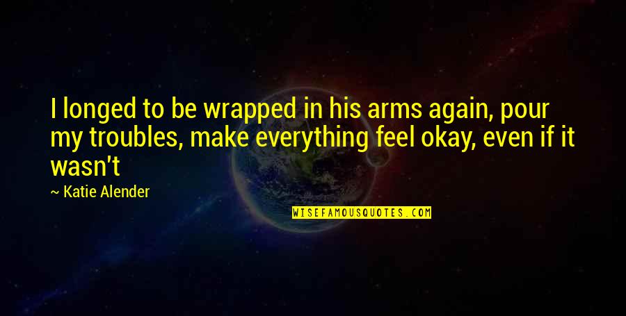 Feel Bad Quotes By Katie Alender: I longed to be wrapped in his arms