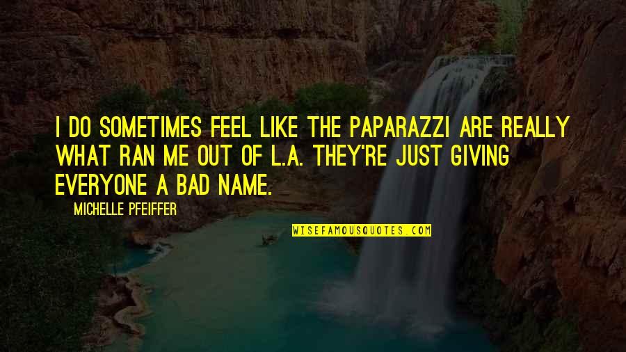 Feel Bad Quotes By Michelle Pfeiffer: I do sometimes feel like the paparazzi are