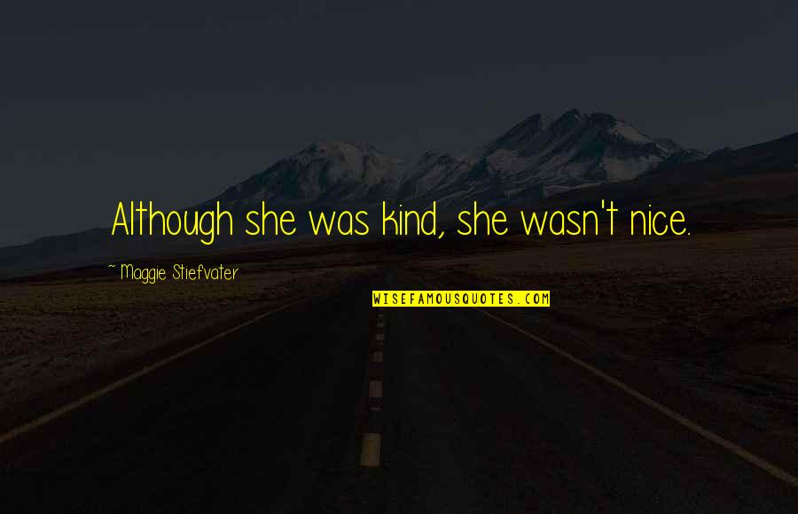 Feel Beautiful Inside Out Quotes By Maggie Stiefvater: Although she was kind, she wasn't nice. Feel Beautiful Inside Out Quotes By Maggie Stiefvater: Although she was kind, she wasn't nice.