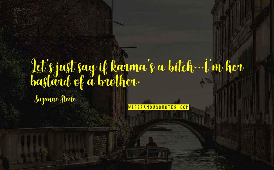 Feel Beautiful Inside Out Quotes By Suzanne Steele: Let's just say if karma's a bitch...I'm her Feel Beautiful Inside Out Quotes By Suzanne Steele: Let's just say if karma's a bitch...I'm her