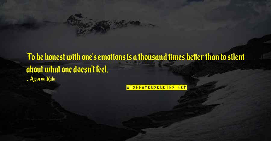 Feel Better I Love You Quotes By Aporva Kala: To be honest with one's emotions is a