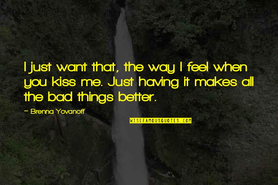 Feel Better I Love You Quotes By Brenna Yovanoff: I just want that, the way I feel