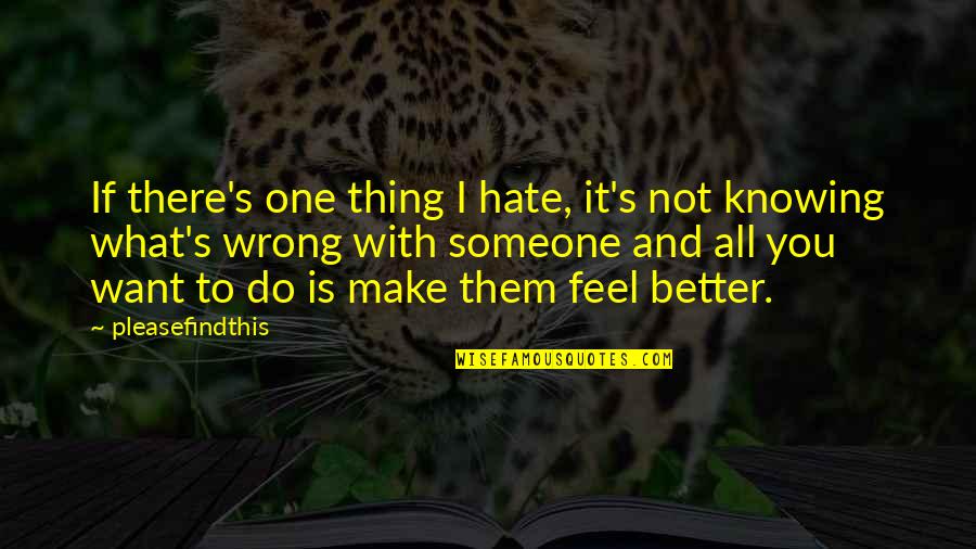 Feel Better I Love You Quotes By Pleasefindthis: If there's one thing I hate, it's not