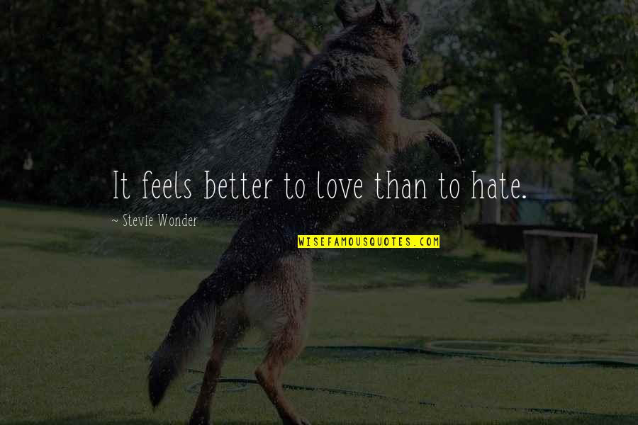 Feel Better I Love You Quotes By Stevie Wonder: It feels better to love than to hate.